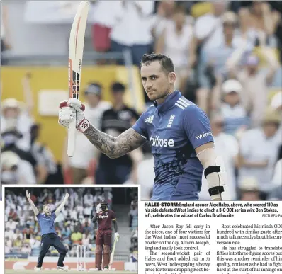 ?? PICTURES: PA ?? HALES-STORM:England opener Alex Hales, above, who scored 110 as his side defeated West Indies to clinch a 3-0 ODI series win; Ben Stokes, left, celebrates the wicket of Carlos Brathwaite