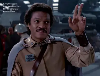  ?? ?? “Everything you’ve heard about me is true”: Billy Dee Williams as Lando Calrissian.