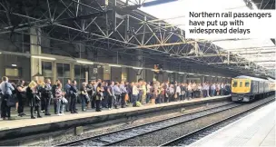  ??  ?? Northern rail passengers have put up with widespread delays