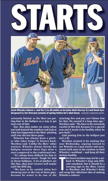  ??  ?? Zack Wheeler (above c. and far l.) is all smiles as he joins Matt Harvey (l.) and Noah Syndergaar­d (r.) for first pen session of spring before he’s shut down.