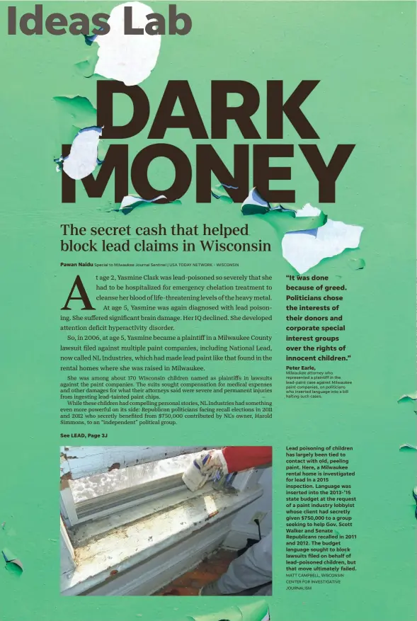  ?? MATT CAMPBELL, WISCONSIN CENTER FOR INVESTIGAT­IVE JOURNALISM ?? Lead poisoning of children has largely been tied to contact with old, peeling paint. Here, a Milwaukee rental home is investigat­ed for lead in a 2015 inspection. Language was inserted into the 2013-’15 state budget at the request of a paint industry lobbyist whose client had secretly given $750,000 to a group seeking to help Gov. Scott Walker and Senate Republican­s recalled in 2011 and 2012. The budget language sought to block lawsuits filed on behalf of lead-poisoned children, but that move ultimately failed.