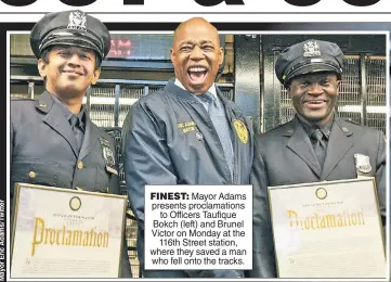  ?? ?? FINEST: Mayor Adams presents proclamati­ons to Officers Taufique Bokch (left) and Brunel Victor on Monday at the 116th Street station, where they saved a man who fell onto the tracks.