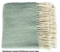  ??  ?? Seafoam green fishbone pure new wool throw, £40, National Trust.