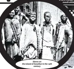  ??  ?? Slaves on the island of Zanzibar in the 19th century