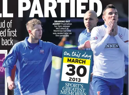  ??  ?? DRAWING OUT AGONY Frustratio­n for Gers skipper McCulloch at Montrose but title was sealed later on the same day