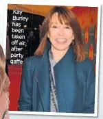  ??  ?? Kay Burley has been taken offair after party gaffe