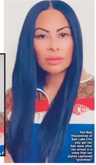  ??  ?? The Real Housewives of Salt Lake City
star got her hair done after her arrest in a video that her stylist captioned
“priorities”