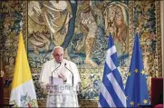  ?? YORGOS KARAHALIS/AP ?? Pope Francis speaks to Greek leaders at the Presidenti­al Palace in Athens, Saturday. He urged multi-lateralism to counter ‘easy’ populism in Europe.