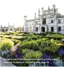  ??  ?? Designer Dan Pearson’s latest project is a richly woven tapestry of plants at Lowther Castle, page 26.