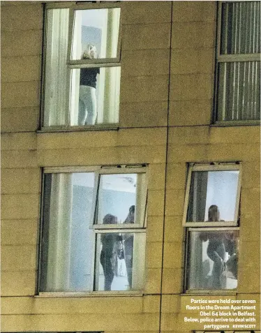  ?? KEVIN SCOTT ?? Parties were held over seven floors in the Dream Apartment
Obel 64 block in Belfast. Below, police arrive to deal with
partygoers