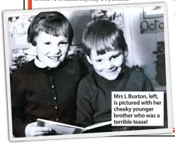  ??  ?? Mrs L Buxton, left, is pictured with her cheeky younger brother who was a terrible tease!