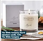  ?? ?? The White Company Myrrh signature candle, £20, The White Company