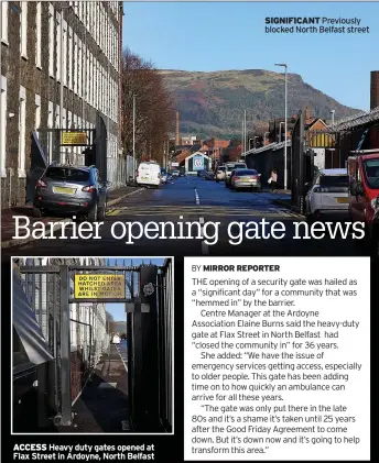  ?? ?? ACCESS Heavy duty gates opened at Flax Street in Ardoyne, North Belfast
SIGNIFICAN­T Previously blocked North Belfast street