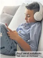  ??  ?? Boys’ use of audiobooks has seen an increase