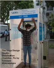  ??  ?? The Vega Design Studio - Disinfecti­on Chamber. Pic by Sameera Weeraseker­a