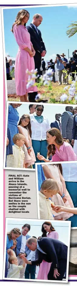  ?? ?? FINAL ACT: Kate and William arrive in the Abaco Islands, pausing at a memorial wall to remember the victims of Hurricane Dorian. But there were smiles in the sun as the couple chatted with delighted locals