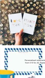  ??  ?? Personalis­ed notecards, from £10 for 20, Papier