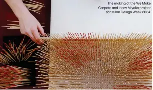  ?? ?? The making of the We Make Carpets and Issey Miyake project for Milan Design Week 2024.