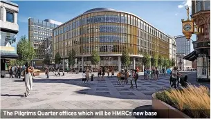  ?? ?? The Pilgrims Quarter offices which will be HMRCS new base