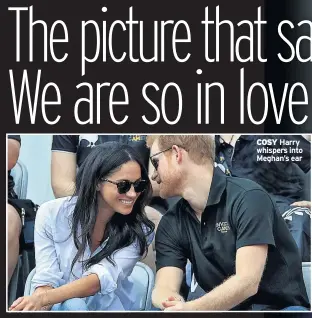  ??  ?? COSY Harry whispers into Meghan’s ear