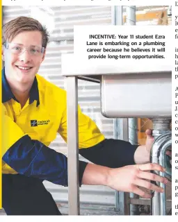  ??  ?? INCENTIVE: Year 11 student Ezra Lane is embarking on a plumbing career because he believes it will provide long-term opportunit­ies.