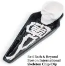  ??  ?? Bed Bath &amp; Beyond Boston Internatio­nal Skeleton Chip/dip