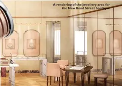  ??  ?? A rendering of the jewellery area for
the New Bond Street boutique