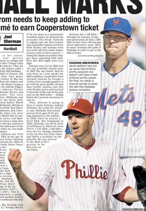  ??  ?? CHASING GREATNESS: Jacob deGrom has put up some Hall-of-Fame worthy seasons but doesn’t yet have a Hallof-Fame worthy career. For that, he needs a résumé similar to what the late Roy Halladay (below) compiled.