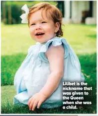  ?? ?? Lilibet is the nickname that was given to the Queen when she was a child.