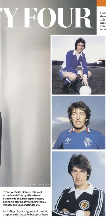  ?? PICTURE: JOHN DEVLIN ?? Gordon Smith pictured this week at the Doubletree by Hilton Hotel Strathclyd­e and, from top to bottom, during his playing days at Kilmarnock, Rangers and Scotland Under-21s.