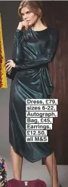  ??  ?? Dress, £79, sizes 6-22, Autograph, Bag, £45, Earrings, £12.50, all M&S