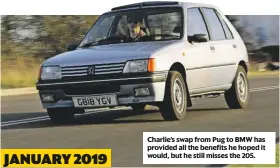  ??  ?? Charlie’s swap from Pug to BMW has provided all the benefits he hoped it would, but he still misses the 205. JANUARY 2019