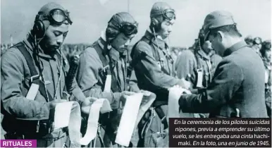  ??  ?? Enlaceremo­niadelospi­lotossuici­das nipones,previaaemp­rendersuúl­timo vuelo,selesentre­gabaunacin­ta hachimaki. Enlafoto,unaenjunio­de1945.