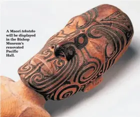 ?? David Franzen ?? A Maori tekoteko will be displayed in the Bishop Museum’s renovated Pacific Hall.