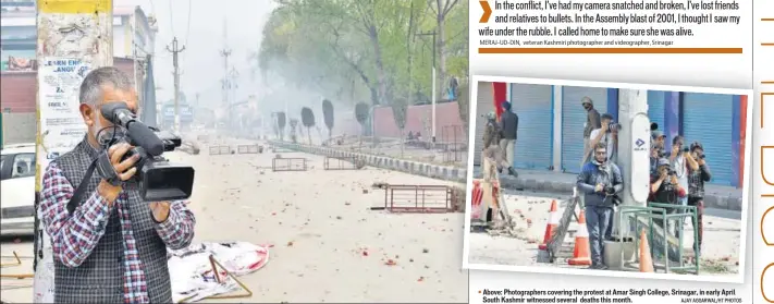  ?? AJAY AGGARWAL/HT PHOTOS ?? ▪ Above: Photograph­ers covering the protest at Amar Singh College, Srinagar, in early April. South Kashmir witnessed several deaths this month.