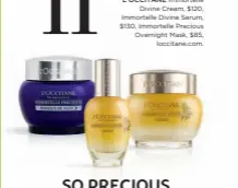  ??  ?? L’OCCITANE Immortelle Divine Cream, $120, Immortelle Divine Serum, $130, Immortelle Precious Overnight Mask, $85, loccitane.com.