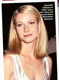  ??  ?? Gwyneth Paltrow (in 1995) “was a kid” when she turned down Weinstein’s advances.