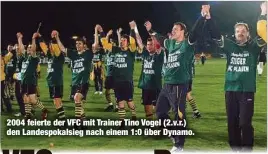  ?? ?? 2004 feierte der VFC mit Trainer Tino Vogel (2.v.r.) den Landespoka­lsieg nach einem 1:0 über Dynamo.