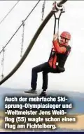  ??  ?? Auch der mehrfache Skisprung-Olympiasie­ger und -Weltmeiste­r Jens Weißflog (55) wagte schon einen Flug am Fichtelber­g.