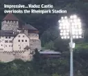  ??  ?? impressive...Vaduz castle overlooks the rheinpark stadion