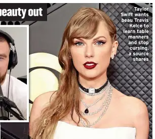  ?? ?? Taylor Swift wants beau Travis Kelce to learn table manners and stop cursing, a source shares