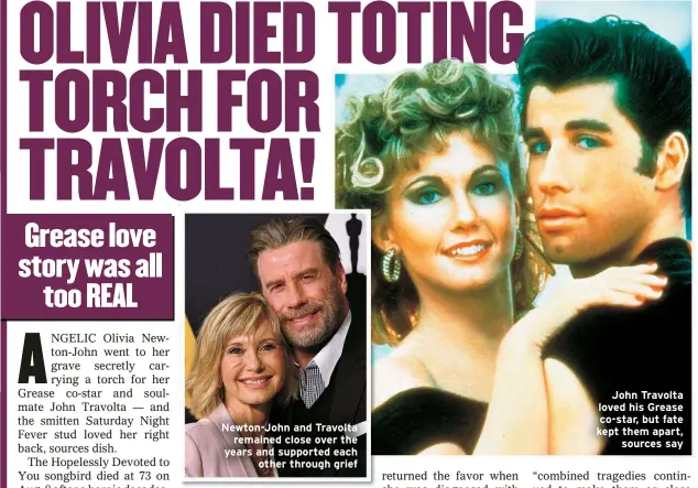  ?? ?? Newton-John and Travolta remained close over the years and supported each other through grief
John Travolta loved his Grease co-star, but fate kept them apart, sources say