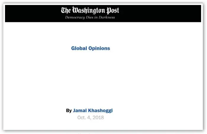  ?? FAKSIMILE: WASHINGTON POST ?? Redaktøren­e i Washington Post lot spalteplas­sen til Jamal Khashoggi stå åpen for å markere at de ikke har hørt fra ham etter at han entret det saudiarabi­ske konsulatet i Istanbul forrige uke.