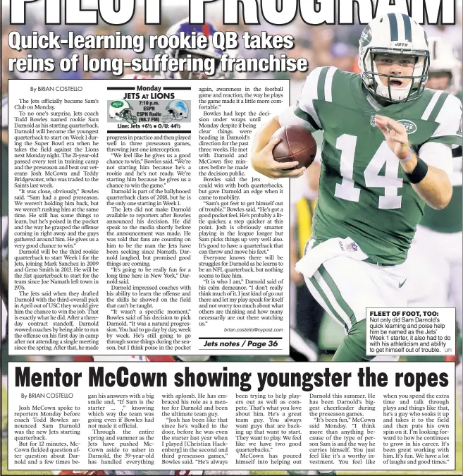  ?? UPI ?? FLEET OF FOOT, TOO: Not only did Sam Darnold’s quick learning and poise help him be named as the Jets’ Week 1 starter, it also had to do with his athleticis­m and ability to get himself out of trouble.