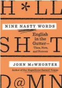  ??  ?? “Nine Nasty Words: English in the Gutter: Then, Now, and Forever”
By John McWhorter (Avery; 288 pages; $24)