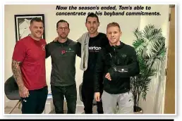  ??  ?? Now the season's ended, Tom's able to concentrat­e on his boyband commitment­s.