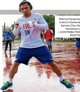  ?? —CONTRIBUTE­D PHOTO ?? Manny Pacquiao trains in General Santos City, his hometown.