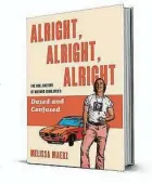  ??  ?? Alright, Alright, Alright: An Oral History of Richard Linklater’s ‘Dazed & Confused’
By Melissa Maerz HarperColl­ins
464 pages, $26.99