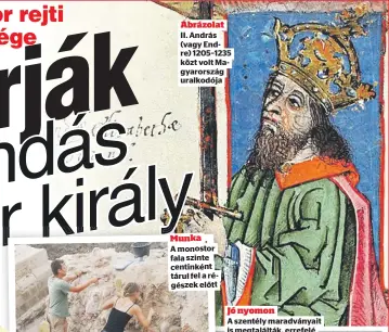  ??  ?? Ábrázolat II. András (vagy Endre) 1205–1235 közt volt Magyarorsz­ág uralkodója
Munka
Jó nyomon
A szentély maradványa­it is megtaláltá­k, errefelé