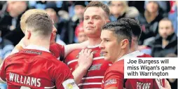  ??  ?? Joe Burgess will miss Wigan’s game with Warrington